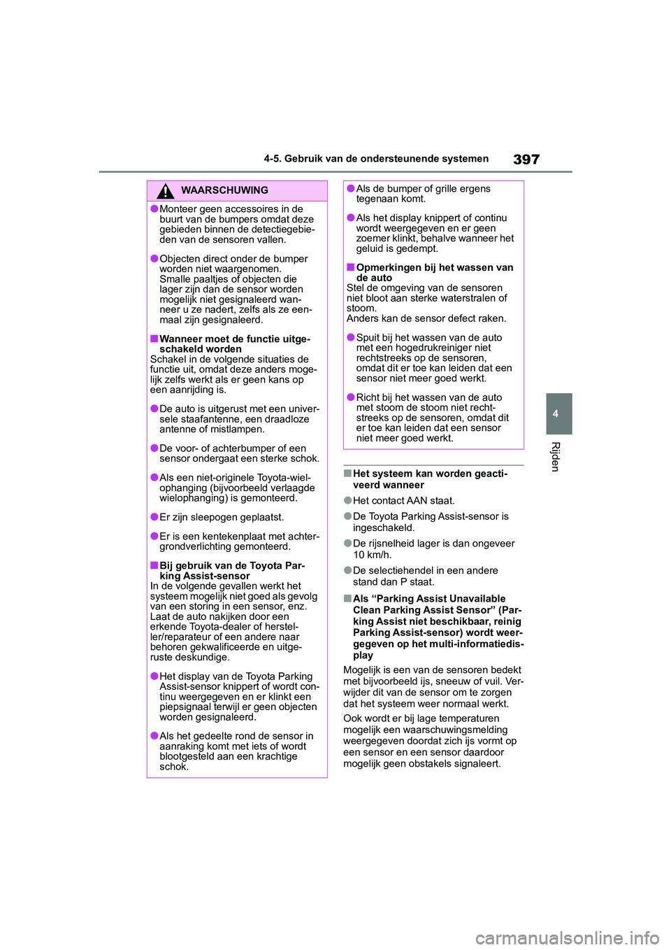 TOYOTA RAV4 2019 Instructieboekje (in Dutch) 397
4
4-5. Gebruik van de ondersteunende systemen
Rijden
■Het systeem kan worden geacti-
veerd wanneer
●Het contact AAN staat.
●De Toyota Parking Assist-sensor is
ingeschakeld.
●De rijsnelhei TOYOTA RAV4 2019 Instructieboekje (in Dutch) 397
4
4-5. Gebruik van de ondersteunende systemen
Rijden
■Het systeem kan worden geacti-
veerd wanneer
●Het contact AAN staat.
●De Toyota Parking Assist-sensor is
ingeschakeld.
●De rijsnelhei