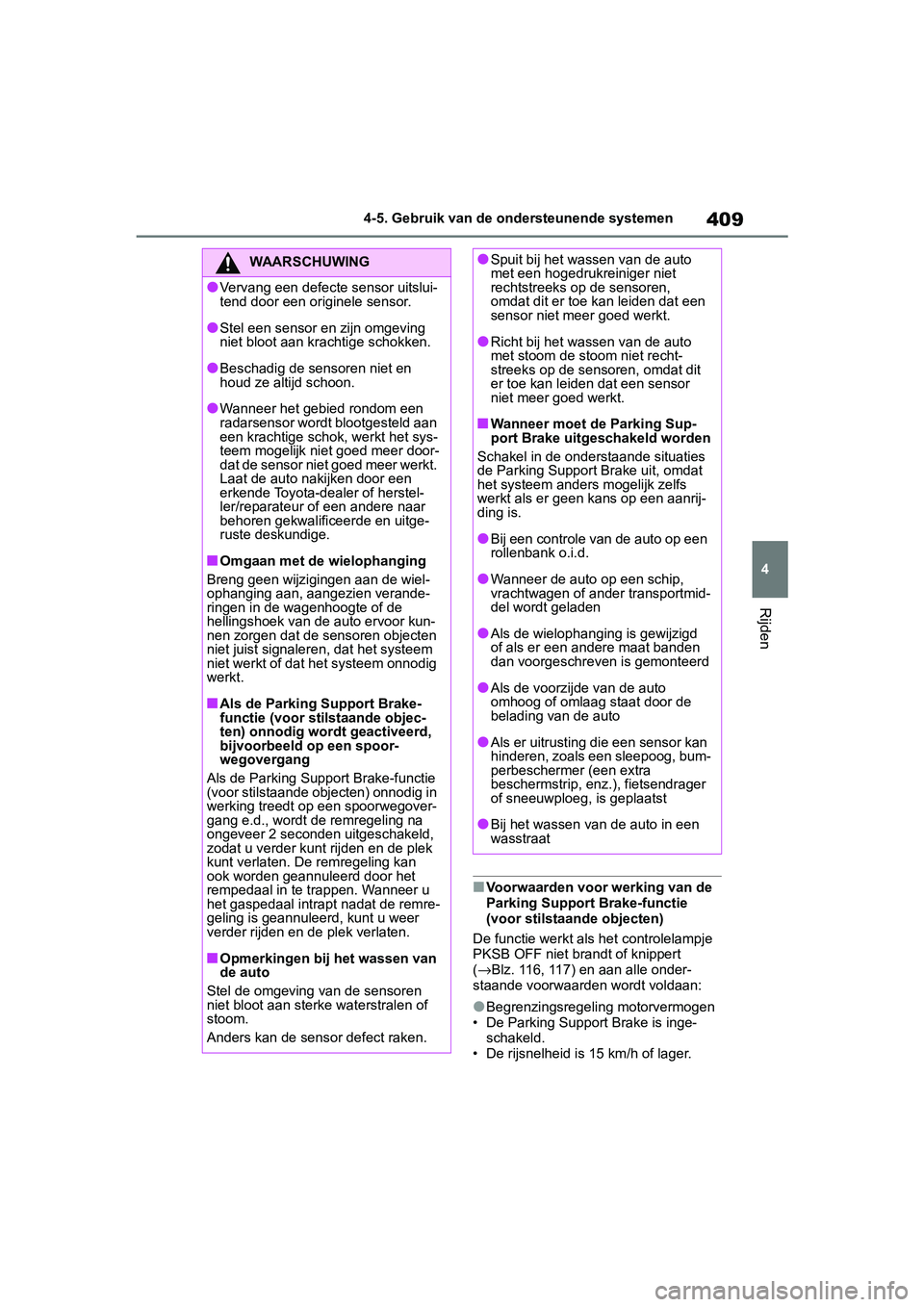 TOYOTA RAV4 2019 Instructieboekje (in Dutch) 409
4
4-5. Gebruik van de ondersteunende systemen
Rijden
■Voorwaarden voor werking van de
Parking Support
Brake-functie
(voor stilstaande objecten)
De functie werkt als het controlelampje
PKSB O TOYOTA RAV4 2019 Instructieboekje (in Dutch) 409
4
4-5. Gebruik van de ondersteunende systemen
Rijden
■Voorwaarden voor werking van de
Parking Support
Brake-functie
(voor stilstaande objecten)
De functie werkt als het controlelampje
PKSB O