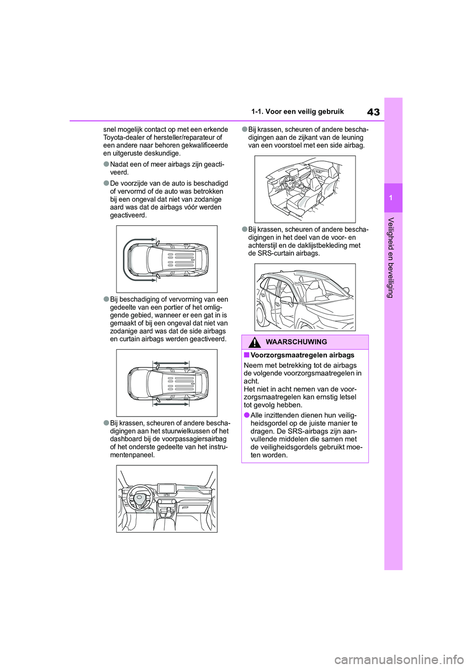 TOYOTA RAV4 2019  Instructieboekje (in Dutch) 43
1
1-1. Voor een veilig gebruik
Veiligheid en beveiliging
snel mogelijk contact op met een erkende 
Toyota-dealer of hersteller/reparateur of 
een andere naar behoren gekwalificeerde 
en uitgeruste 