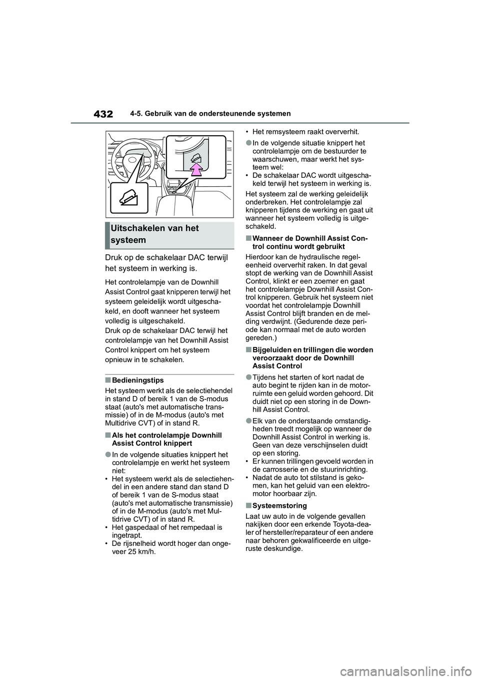 TOYOTA RAV4 2019  Instructieboekje (in Dutch) 4324-5. Gebruik van de ondersteunende systemen
Druk op de schakelaar DAC terwijl 
het systeem in werking is.
Het controlelampje van de Downhill 
Assist Control gaat knipperen terwijl het 
systeem gele