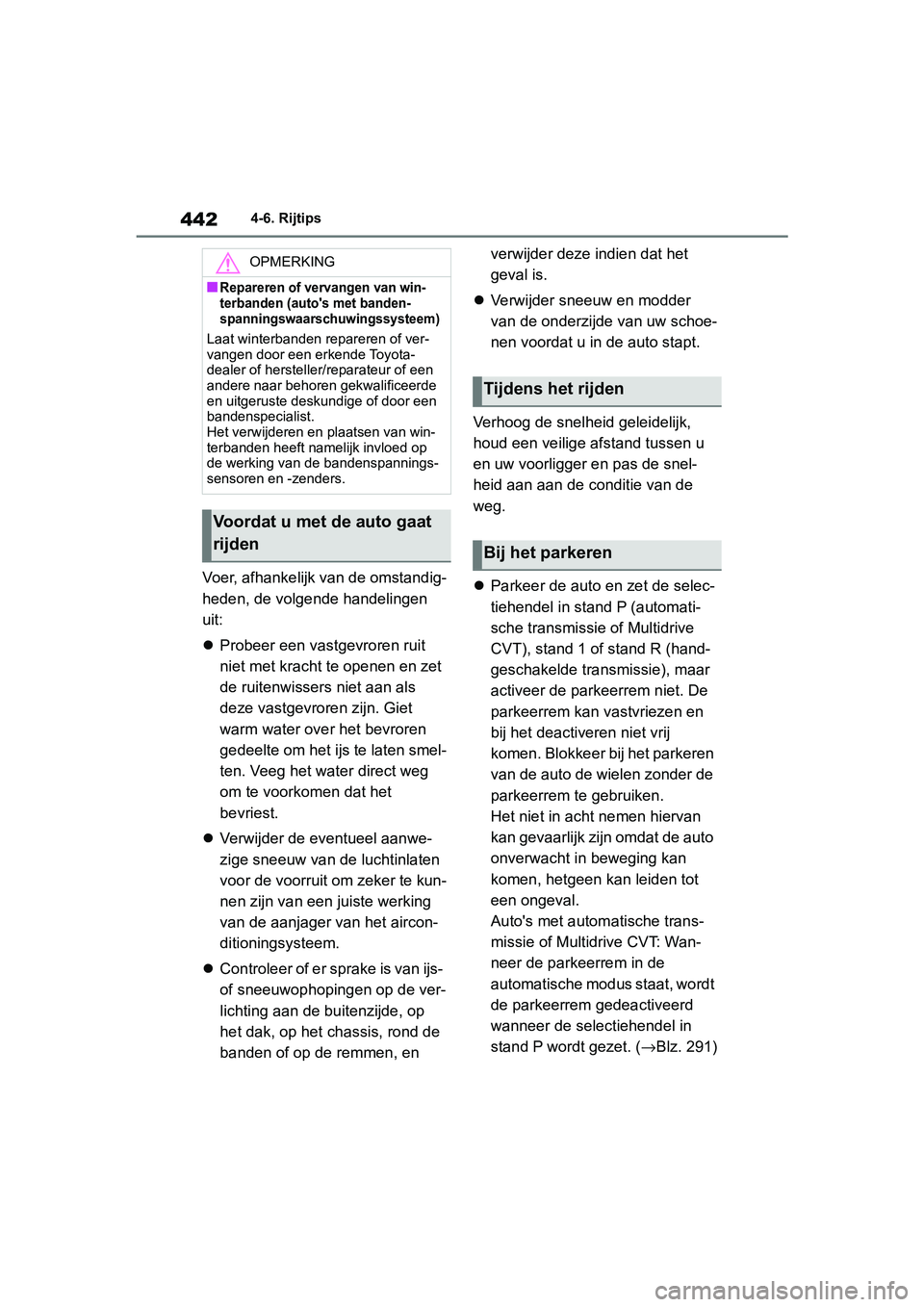 TOYOTA RAV4 2019 Instructieboekje (in Dutch) 4424-6. Rijtips
Voer, afhankelijk van de omstandig-
heden, de volgende handelingen
uit:
Probeer een vastgevroren ruit
niet met kracht te openen en zet
de ruitenwissers niet aan als
deze vastgev TOYOTA RAV4 2019 Instructieboekje (in Dutch) 4424-6. Rijtips
Voer, afhankelijk van de omstandig-
heden, de volgende handelingen
uit:
Probeer een vastgevroren ruit
niet met kracht te openen en zet
de ruitenwissers niet aan als
deze vastgev