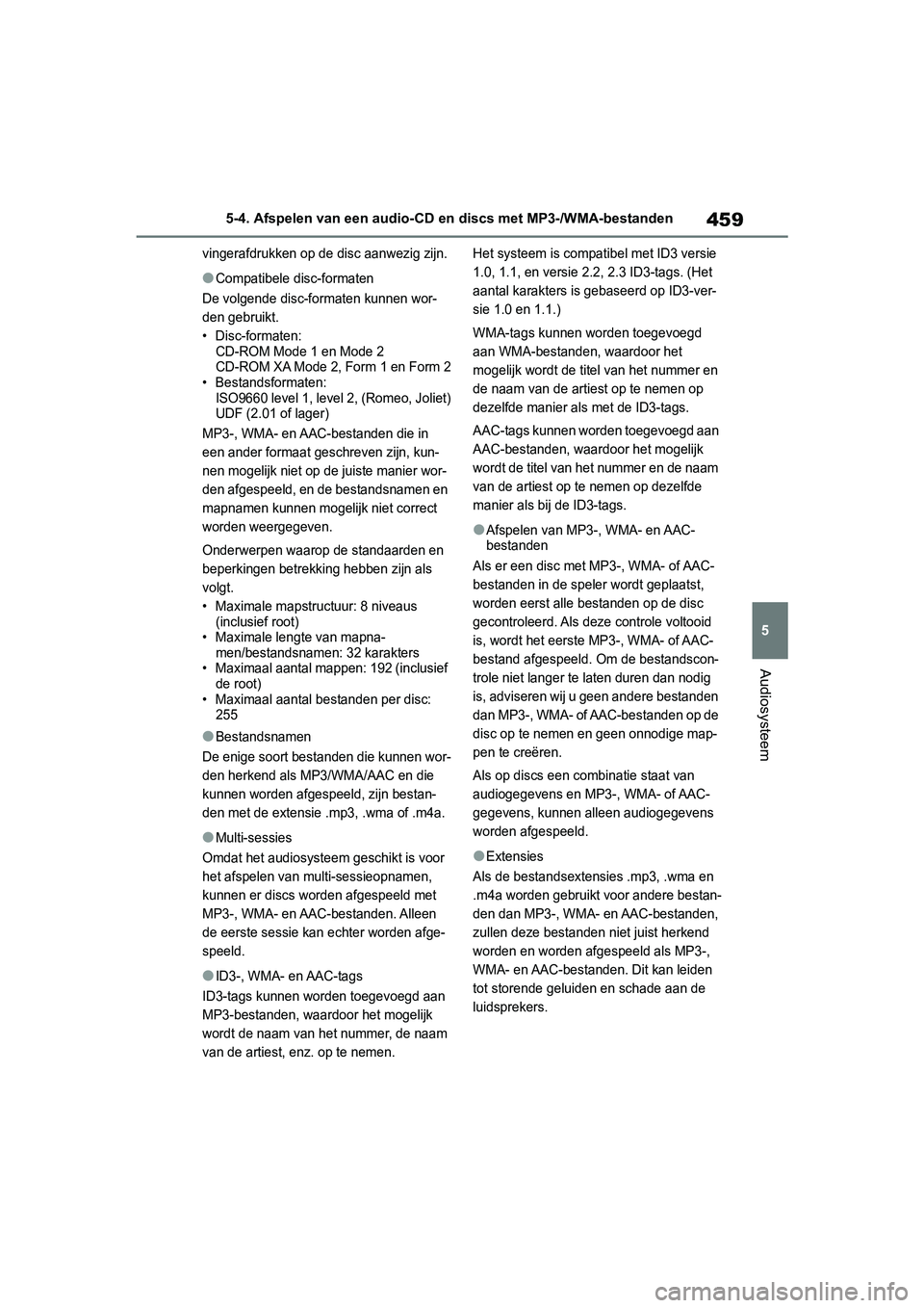 TOYOTA RAV4 2019 Instructieboekje (in Dutch) 459
5
5-4. Afspelen van een audio-CD
en discs met MP3-/WMA-bestanden
Audiosysteem
vingerafdrukken op de disc aanwezig zijn.
●Compatibele disc-formaten
De volgende disc-formaten kunnen wor-
den gebr TOYOTA RAV4 2019 Instructieboekje (in Dutch) 459
5
5-4. Afspelen van een audio-CD
en discs met MP3-/WMA-bestanden
Audiosysteem
vingerafdrukken op de disc aanwezig zijn.
●Compatibele disc-formaten
De volgende disc-formaten kunnen wor-
den gebr