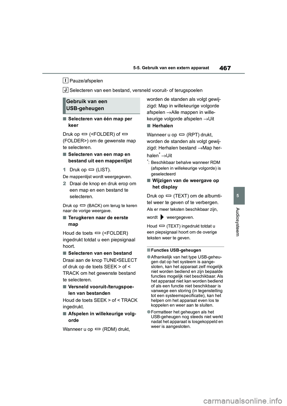 TOYOTA RAV4 2019 Instructieboekje (in Dutch) 467
5
5-5. Gebruik van een extern apparaat
Audiosysteem
Pauze/afspelen
Selecteren van een bestand, versneld vooruit- of terugspoelen
■Selecteren van één map per
keer
Druk op (<FOLDER) of
(FO TOYOTA RAV4 2019 Instructieboekje (in Dutch) 467
5
5-5. Gebruik van een extern apparaat
Audiosysteem
Pauze/afspelen
Selecteren van een bestand, versneld vooruit- of terugspoelen
■Selecteren van één map per
keer
Druk op (<FOLDER) of
(FO