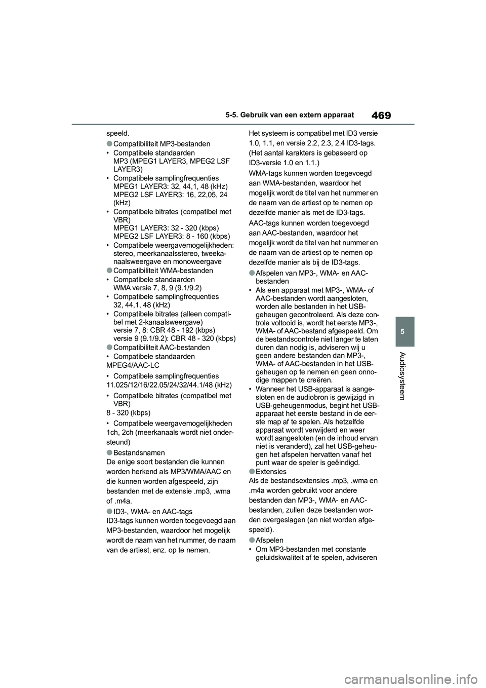 TOYOTA RAV4 2019 Instructieboekje (in Dutch) 469
5
5-5. Gebruik van een extern apparaat
Audiosysteem
speeld.
●Compatibiliteit MP3-bestanden
• Compatibele standaarden MP3 (MPEG1 LAYER3, MPEG2 LSF
LAYER3)
• Compatibele samplingfrequenties M TOYOTA RAV4 2019 Instructieboekje (in Dutch) 469
5
5-5. Gebruik van een extern apparaat
Audiosysteem
speeld.
●Compatibiliteit MP3-bestanden
• Compatibele standaarden MP3 (MPEG1 LAYER3, MPEG2 LSF
LAYER3)
• Compatibele samplingfrequenties M