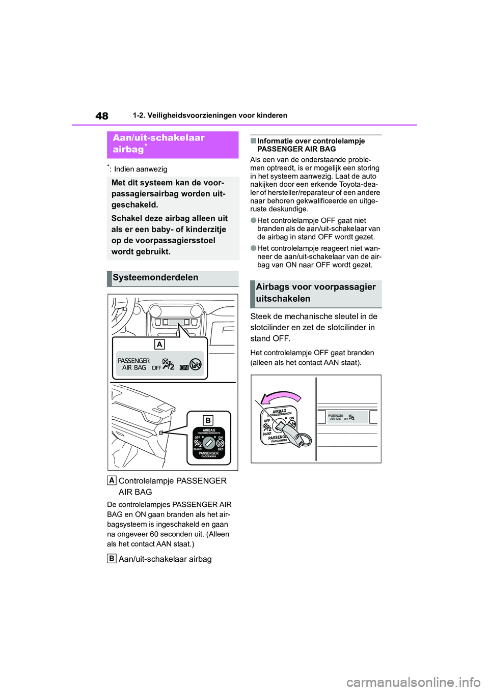 TOYOTA RAV4 2019  Instructieboekje (in Dutch) 481-2. Veiligheidsvoorzieningen voor kinderen
1-2.Veiligheidsvoorzieningen voor kinderen
*: Indien aanwezig
Controlelampje PASSENGER 
AIR BAG
De controlelampjes PASSENGER AIR 
BAG en ON gaan branden a