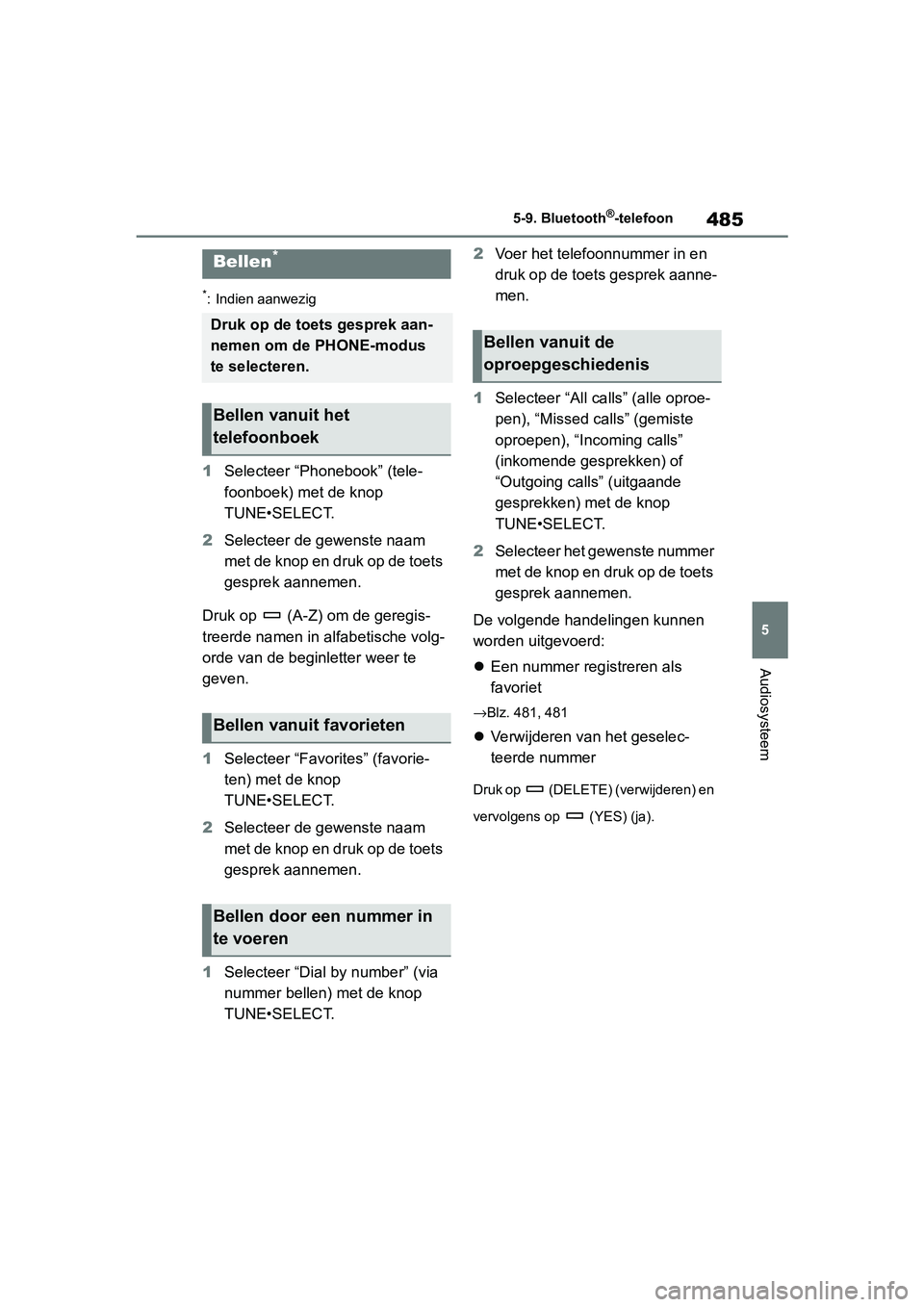TOYOTA RAV4 2019 Instructieboekje (in Dutch) 485
5
5-9. Bluetooth
®-telefoon
Audiosysteem
5-9.Bluetooth®-telefoon
*: Indien aanwezig
1
Selecteer “Phonebook” (tele-
foonboek) met de knop
TUNE•SELECT.
2 Selecteer de gewenste naam
met de TOYOTA RAV4 2019 Instructieboekje (in Dutch) 485
5
5-9. Bluetooth
®-telefoon
Audiosysteem
5-9.Bluetooth®-telefoon
*: Indien aanwezig
1
Selecteer “Phonebook” (tele-
foonboek) met de knop
TUNE•SELECT.
2 Selecteer de gewenste naam
met de