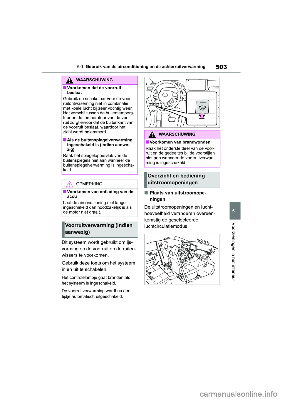 TOYOTA RAV4 2019 Instructieboekje (in Dutch) 503
6
6-1. Gebruik van de aircondition
ing en de achterruitverwarming
Voorzieningen in het interieur
Dit systeem wordt gebruikt om ijs-
vorming op de voorruit en de ruiten-
wissers te voorkomen.
Gebru TOYOTA RAV4 2019 Instructieboekje (in Dutch) 503
6
6-1. Gebruik van de aircondition
ing en de achterruitverwarming
Voorzieningen in het interieur
Dit systeem wordt gebruikt om ijs-
vorming op de voorruit en de ruiten-
wissers te voorkomen.
Gebru