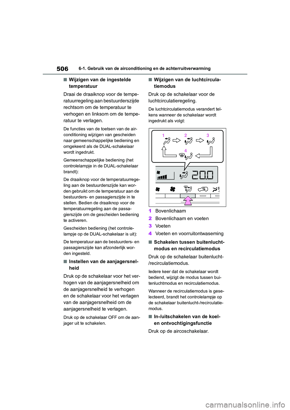 TOYOTA RAV4 2019 Instructieboekje (in Dutch) 5066-1. Gebruik van de airconditioning en de achterruitverwarming
■Wijzigen van de ingestelde
temperatuur
Draai de draaiknop voor de tempe-
ratuurregeling aan bestuurderszijde
rechtsom om de tempe TOYOTA RAV4 2019 Instructieboekje (in Dutch) 5066-1. Gebruik van de airconditioning en de achterruitverwarming
■Wijzigen van de ingestelde
temperatuur
Draai de draaiknop voor de tempe-
ratuurregeling aan bestuurderszijde
rechtsom om de tempe