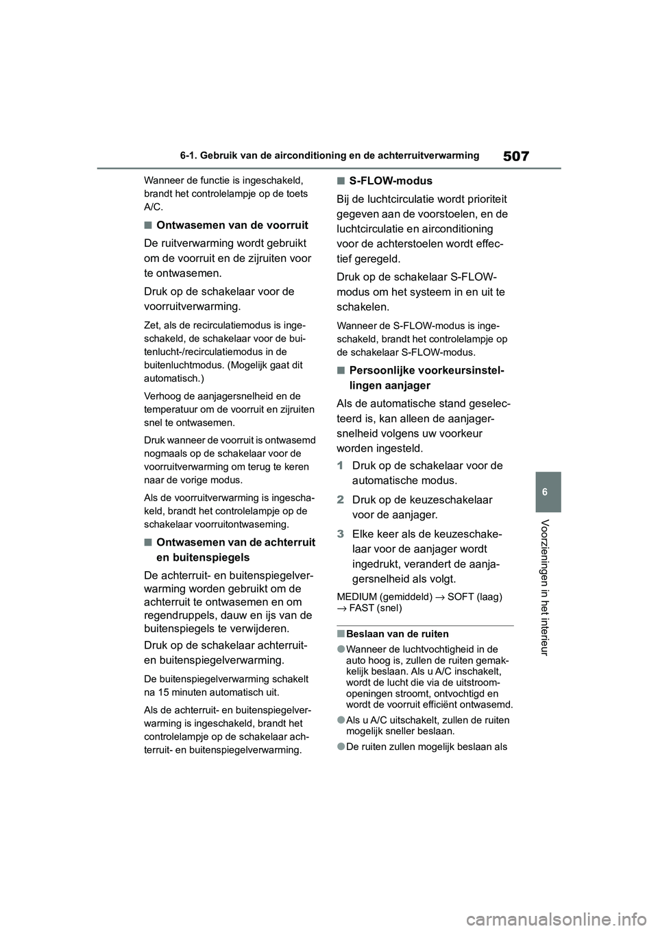 TOYOTA RAV4 2019 Instructieboekje (in Dutch) 507
6
6-1. Gebruik van de aircondition
ing en de achterruitverwarming
Voorzieningen in het interieur
Wanneer de functie is ingeschakeld,
brandt het controlelampje op de toets
A/C.
■Ontwasemen van TOYOTA RAV4 2019 Instructieboekje (in Dutch) 507
6
6-1. Gebruik van de aircondition
ing en de achterruitverwarming
Voorzieningen in het interieur
Wanneer de functie is ingeschakeld,
brandt het controlelampje op de toets
A/C.
■Ontwasemen van