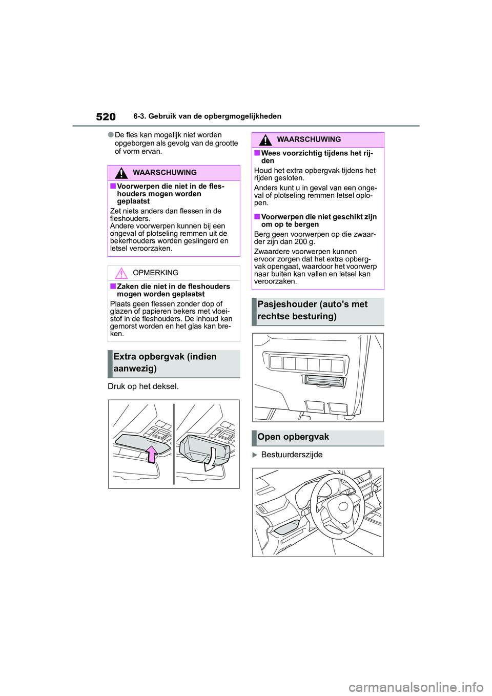TOYOTA RAV4 2019  Instructieboekje (in Dutch) 5206-3. Gebruik van de opbergmogelijkheden
●De fles kan mogelijk niet worden 
opgeborgen als gevolg van de grootte 
of vorm ervan.
Druk op het deksel.
Bestuurderszijde
WAARSCHUWING
■Voorwerpen 