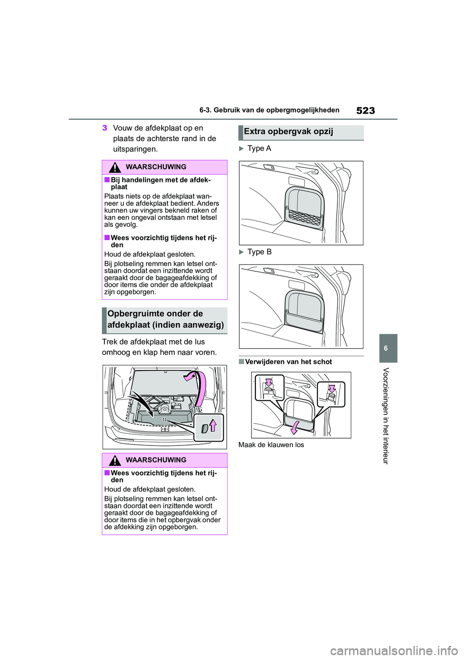 TOYOTA RAV4 2019  Instructieboekje (in Dutch) 523
6
6-3. Gebruik van de opbergmogelijkheden
Voorzieningen in het interieur
3
Vouw de afdekplaat op en 
plaats de achterste rand in de 
uitsparingen.
Trek de afdekplaat met de lus 
omhoog en klap hem