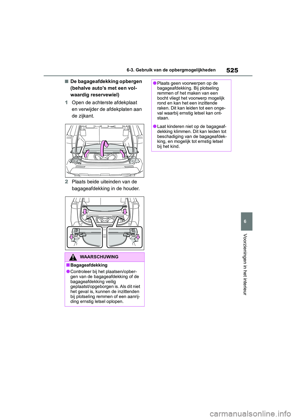TOYOTA RAV4 2019  Instructieboekje (in Dutch) 525
6
6-3. Gebruik van de opbergmogelijkheden
Voorzieningen in het interieur
■De bagageafdekking opbergen 
(behalve auto's met een vol-
waardig reservewiel)
1 Open de achterste afdekplaat 
en ve