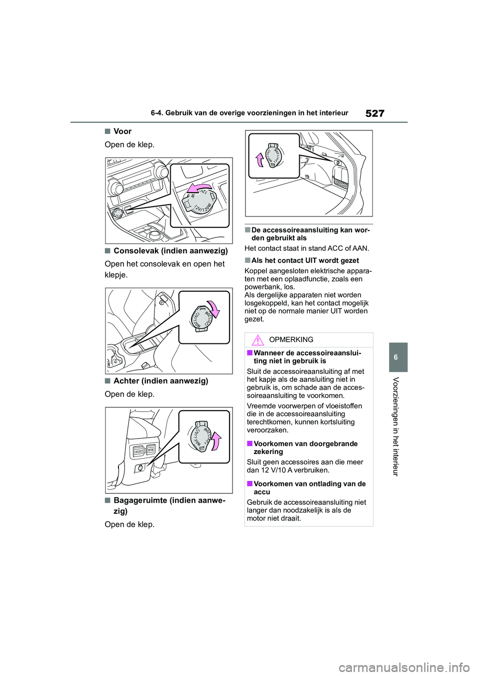 TOYOTA RAV4 2019  Instructieboekje (in Dutch) 527
6
6-4. Gebruik van de overige vo
orzieningen in het interieur
Voorzieningen in het interieur
■Voor
Open de klep.
■Consolevak (indien aanwezig)
Open het consolevak en open het 
klepje.
■Achte