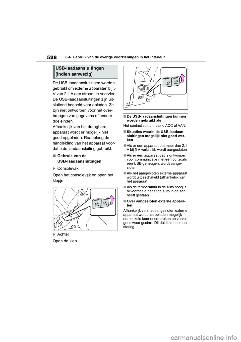 TOYOTA RAV4 2019  Instructieboekje (in Dutch) 5286-4. Gebruik van de overige voorzieningen in het interieur
De USB-laadaansluitingen worden 
gebruikt om externe apparaten bij 5 
V van 2,1 A aan stroom te voorzien.
De USB-laadaansluitingen zijn ui