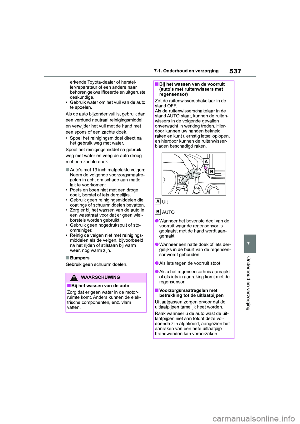 TOYOTA RAV4 2019 Instructieboekje (in Dutch) 537
7
7-1. Onderhoud en verzorging
Onderhoud en verzorging
erkende Toyota-dealer of herstel-
ler/reparateur of een andere naar
behoren gekwalificeerde en uitgeruste
deskundige.
• Gebruik water om TOYOTA RAV4 2019 Instructieboekje (in Dutch) 537
7
7-1. Onderhoud en verzorging
Onderhoud en verzorging
erkende Toyota-dealer of herstel-
ler/reparateur of een andere naar
behoren gekwalificeerde en uitgeruste
deskundige.
• Gebruik water om