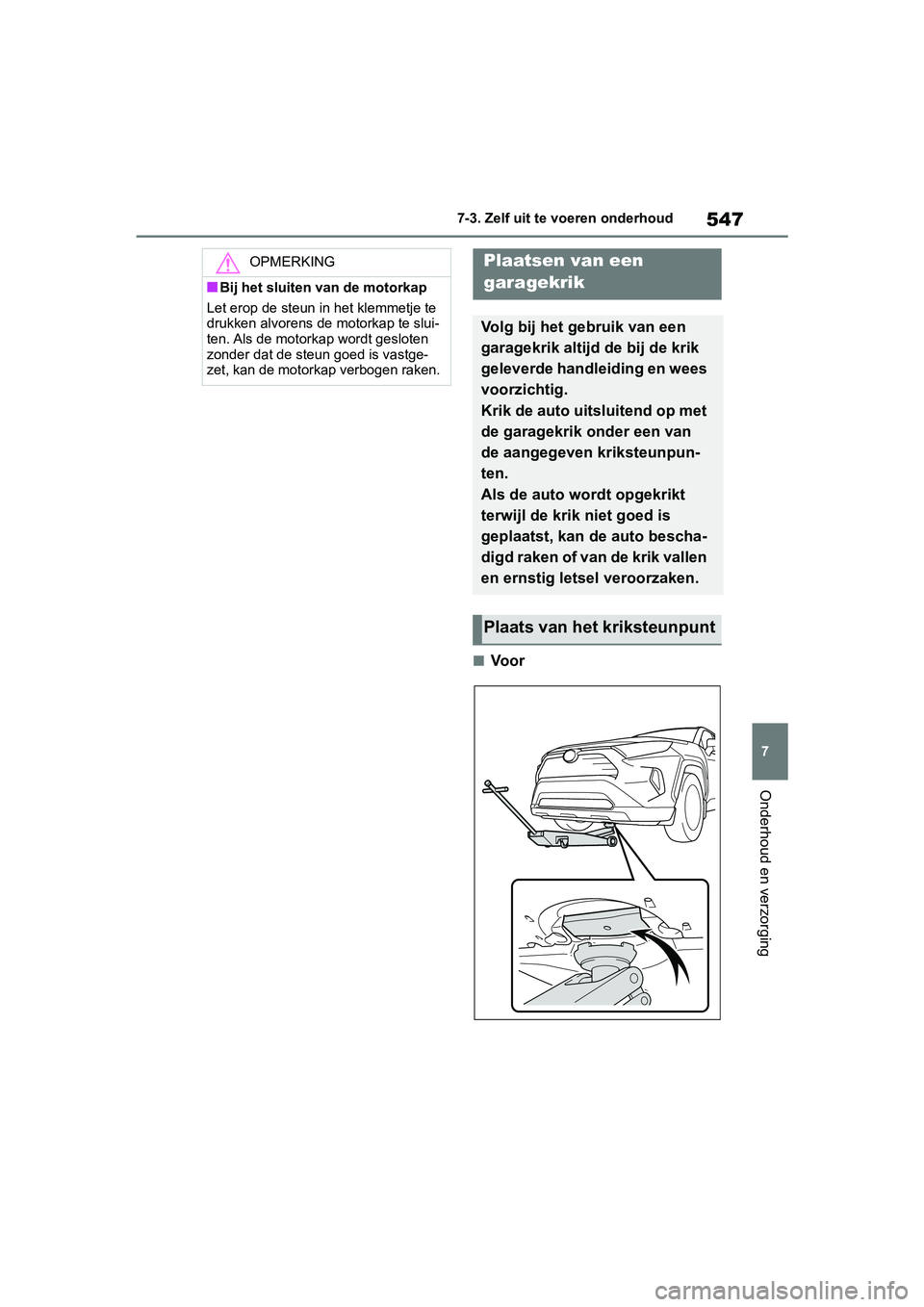 TOYOTA RAV4 2019  Instructieboekje (in Dutch) 547
7
7-3. Zelf uit te voeren onderhoud
Onderhoud en verzorging
■Vo o r
OPMERKING
■Bij het sluiten van de motorkap
Let erop de steun in het klemmetje te 
drukken alvorens de motorkap te slui-
ten.