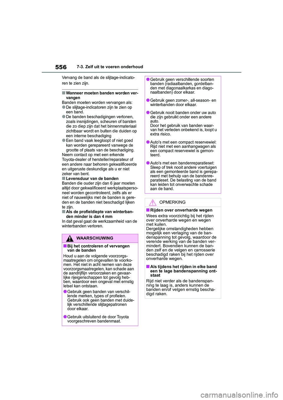 TOYOTA RAV4 2019  Instructieboekje (in Dutch) 5567-3. Zelf uit te voeren onderhoud
Vervang de band als de slijtage-indicato-
ren te zien zijn.
■Wanneer moeten banden worden ver-
vangen
Banden moeten worden vervangen als:
●De slijtage-indicato