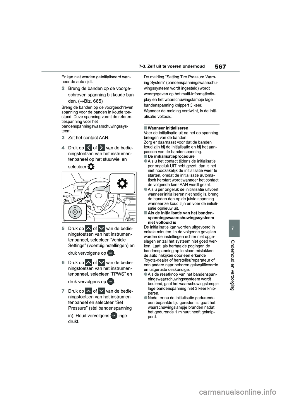 TOYOTA RAV4 2019 Instructieboekje (in Dutch) 567
7
7-3. Zelf uit te voeren onderhoud
Onderhoud en verzorging
Er kan niet worden geïnitialiseerd wan-
neer de auto rijdt.
2Breng de banden op de voorge-
schreven spanning bij koude ban-
den. (
→B TOYOTA RAV4 2019 Instructieboekje (in Dutch) 567
7
7-3. Zelf uit te voeren onderhoud
Onderhoud en verzorging
Er kan niet worden geïnitialiseerd wan-
neer de auto rijdt.
2Breng de banden op de voorge-
schreven spanning bij koude ban-
den. (
→B