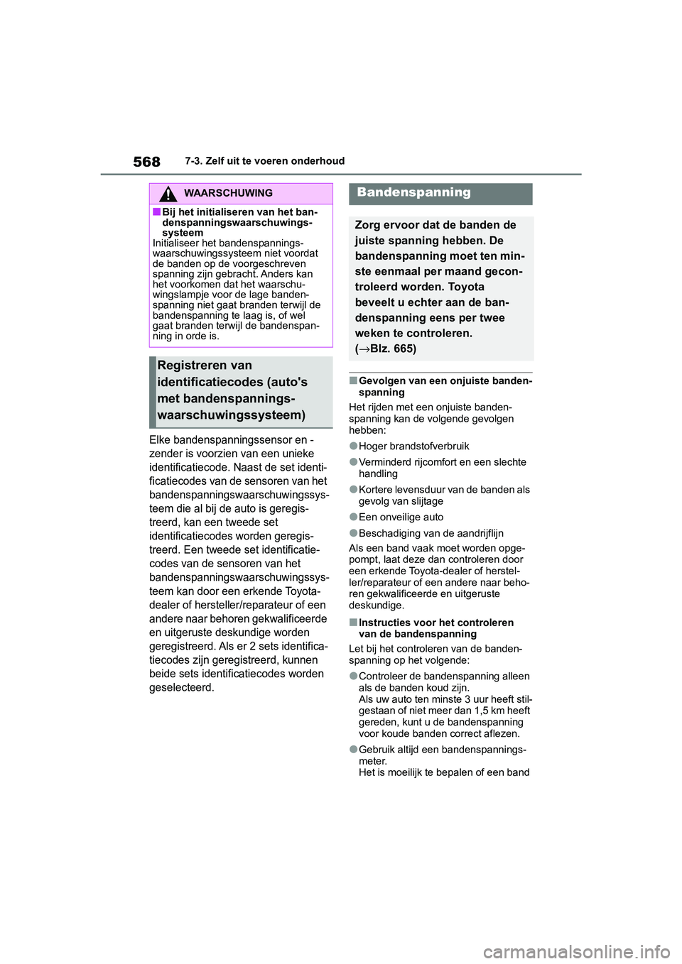 TOYOTA RAV4 2019 Instructieboekje (in Dutch) 5687-3. Zelf uit te voeren onderhoud
Elke bandenspanningssensor en -
zender is voorzien van een unieke
identificatiecode. Naast de set identi-
ficatiecodes van de sensoren van het
bandenspanningswaa TOYOTA RAV4 2019 Instructieboekje (in Dutch) 5687-3. Zelf uit te voeren onderhoud
Elke bandenspanningssensor en -
zender is voorzien van een unieke
identificatiecode. Naast de set identi-
ficatiecodes van de sensoren van het
bandenspanningswaa