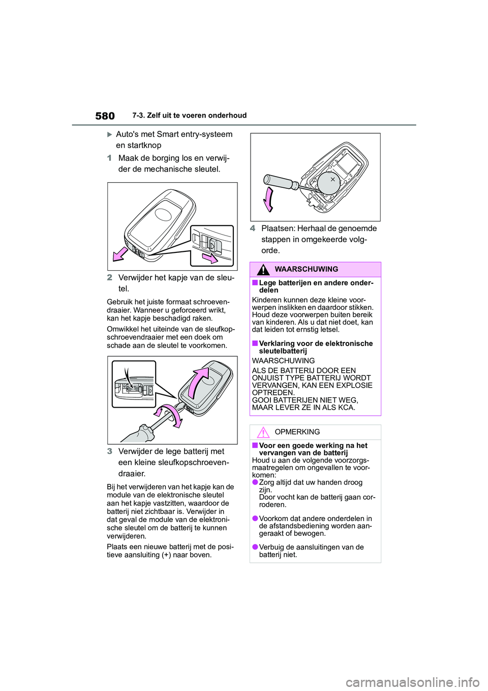 TOYOTA RAV4 2019  Instructieboekje (in Dutch) 5807-3. Zelf uit te voeren onderhoud
Auto's met Smart entry-systeem 
en startknop
1 Maak de borging los en verwij-
der de mechanische sleutel.
2 Verwijder het kap je van de sleu-
tel.
Gebruik h