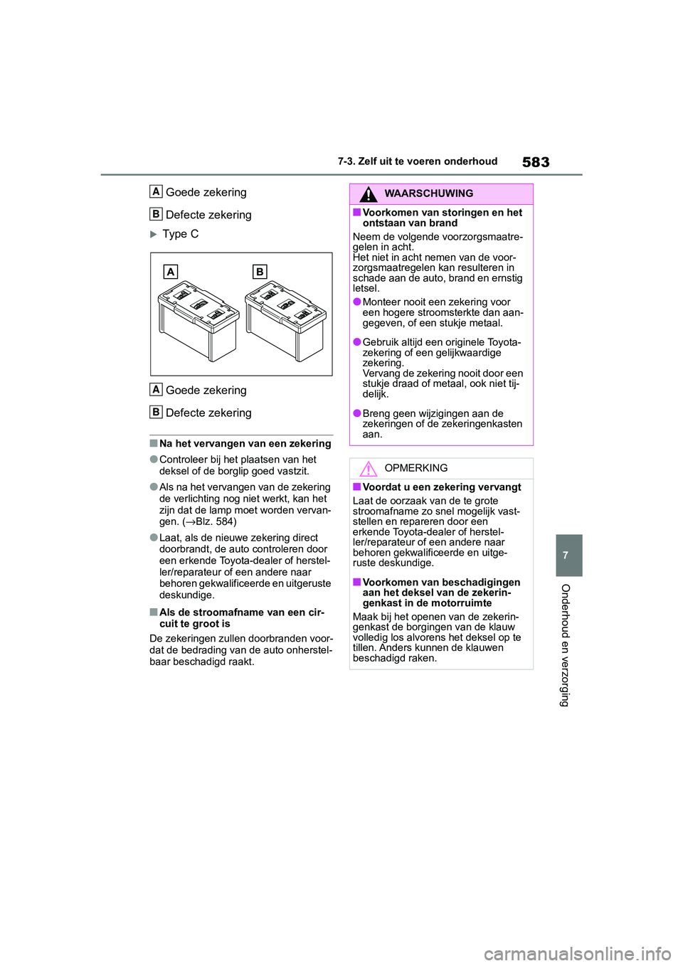 TOYOTA RAV4 2019  Instructieboekje (in Dutch) 583
7
7-3. Zelf uit te voeren onderhoud
Onderhoud en verzorging
Goede zekering
Defecte zekering
Type C
Goede zekering
Defecte zekering
■Na het vervangen van een zekering
●Controleer bij het pla