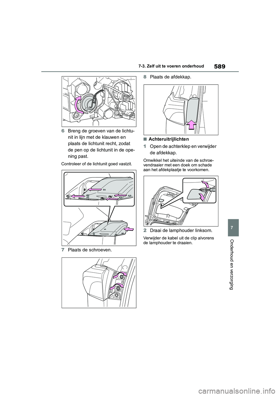 TOYOTA RAV4 2019  Instructieboekje (in Dutch) 589
7
7-3. Zelf uit te voeren onderhoud
Onderhoud en verzorging
6
Breng de groeven  van de lichtu-
nit in lijn met  de klauwen en 
plaats de lichtunit recht, zodat 
de pen op de lichtunit in de ope-
n
