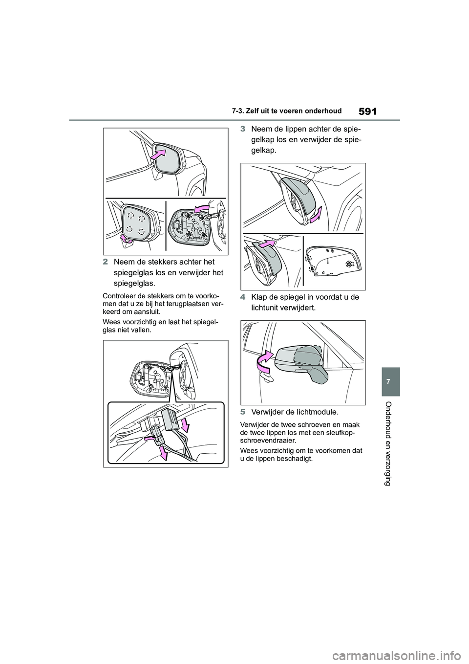 TOYOTA RAV4 2019 Instructieboekje (in Dutch) 591
7
7-3. Zelf uit te voeren onderhoud
Onderhoud en verzorging
2
Neem de stekkers achter het
spiegelglas los en verwijder het
spiegelglas.
Controleer de ste kkers om te voorko-
men dat u ze bij het TOYOTA RAV4 2019 Instructieboekje (in Dutch) 591
7
7-3. Zelf uit te voeren onderhoud
Onderhoud en verzorging
2
Neem de stekkers achter het
spiegelglas los en verwijder het
spiegelglas.
Controleer de ste kkers om te voorko-
men dat u ze bij het