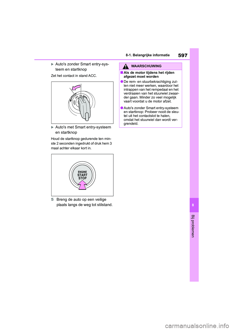 TOYOTA RAV4 2019 Instructieboekje (in Dutch) 597
8
8-1. Belangrijke informatie
Bij problemen
Auto's zonder Smart entry-sys-
teem en startknop
Zet het contact in stand ACC.
Auto's met Smart
entry-systeem
en startknop
Houd de start TOYOTA RAV4 2019 Instructieboekje (in Dutch) 597
8
8-1. Belangrijke informatie
Bij problemen
Auto's zonder Smart entry-sys-
teem en startknop
Zet het contact in stand ACC.
Auto's met Smart
entry-systeem
en startknop
Houd de start