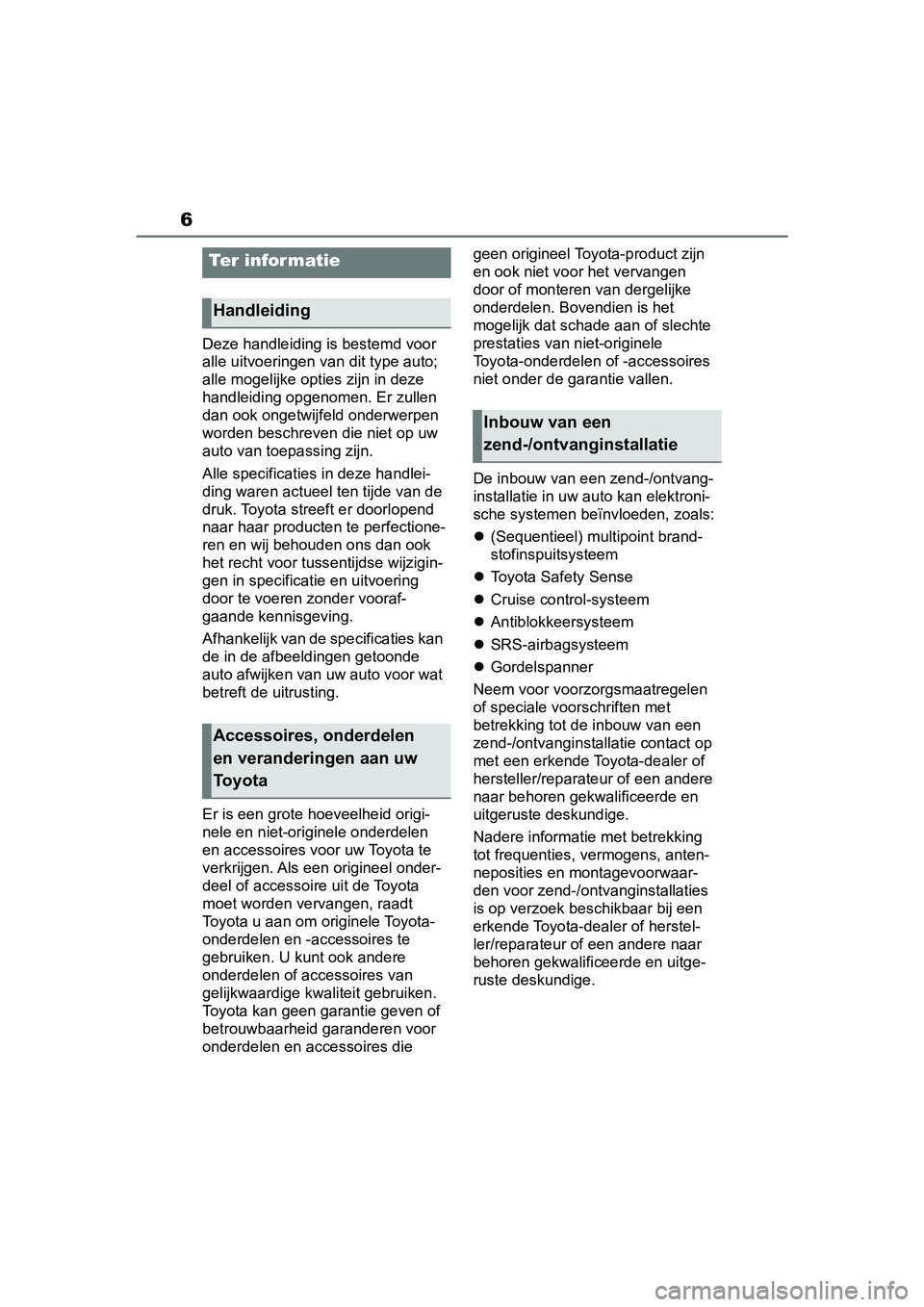 TOYOTA RAV4 2019  Instructieboekje (in Dutch) 6
Deze handleiding is bestemd voor 
alle uitvoeringen van dit type auto; 
alle mogelijke opti es zijn in deze 
handleiding opgenomen. Er zullen 
dan ook ongetwijfeld onderwerpen 
worden beschreven die