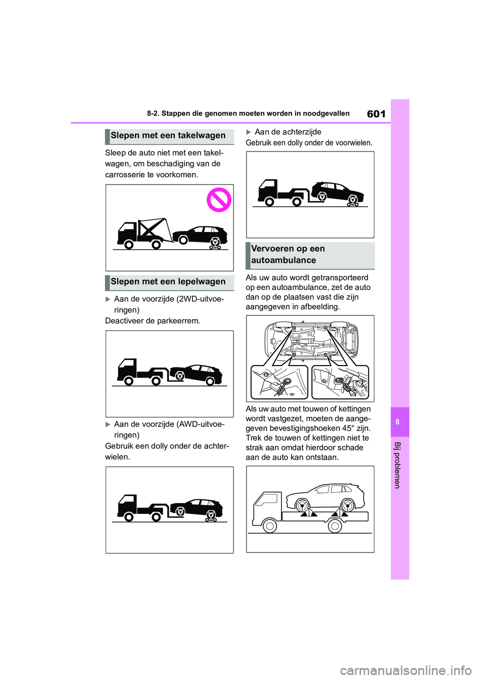 TOYOTA RAV4 2019  Instructieboekje (in Dutch) 601
8
8-2. Stappen die genomen moeten worden in noodgevallen
Bij problemen
Sleep de auto niet met een takel-
wagen, om beschadiging van de 
carrosserie te voorkomen.
Aan de voorzijde (2WD-uitvoe-
r