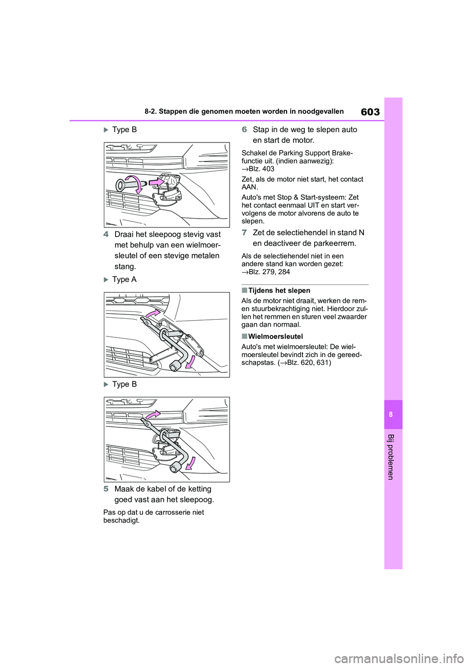 TOYOTA RAV4 2019  Instructieboekje (in Dutch) 603
8
8-2. Stappen die genomen moeten worden in noodgevallen
Bij problemen
Type B
4 Draai het sleepoog stevig vast 
met behulp van een wielmoer-
sleutel of een stevige metalen 
stang.
Type A
