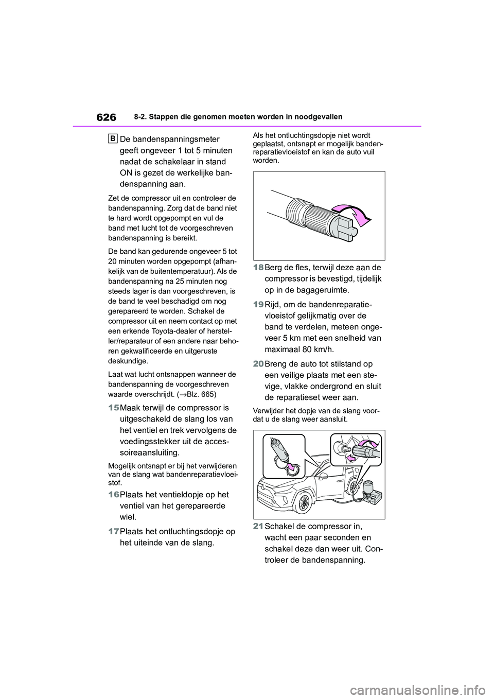 TOYOTA RAV4 2019 Instructieboekje (in Dutch) 6268-2. Stappen die genomen moeten worden in noodgevallen
De bandenspanningsmeter
geeft ongeveer 1 tot 5 minuten
nadat de schakelaar in stand
ON is gezet de werkelijke ban-
denspanning aan.
Zet de TOYOTA RAV4 2019 Instructieboekje (in Dutch) 6268-2. Stappen die genomen moeten worden in noodgevallen
De bandenspanningsmeter
geeft ongeveer 1 tot 5 minuten
nadat de schakelaar in stand
ON is gezet de werkelijke ban-
denspanning aan.
Zet de