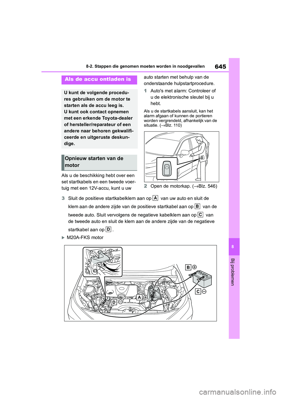 TOYOTA RAV4 2019 Instructieboekje (in Dutch) 645
8
8-2. Stappen die genomen moeten worden in noodgevallen
Bij problemen
Als u de beschikking hebt over een
set startkabels en een tweede voer-
tuig met een 12V-accu, kunt u uw
auto starten met be TOYOTA RAV4 2019 Instructieboekje (in Dutch) 645
8
8-2. Stappen die genomen moeten worden in noodgevallen
Bij problemen
Als u de beschikking hebt over een
set startkabels en een tweede voer-
tuig met een 12V-accu, kunt u uw
auto starten met be