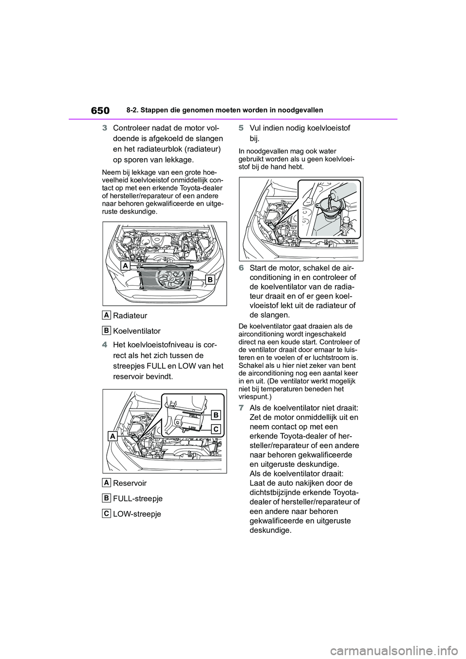 TOYOTA RAV4 2019 Instructieboekje (in Dutch) 6508-2. Stappen die genomen moeten worden in noodgevallen
3Controleer nadat de motor vol-
doende is afgekoeld de slangen
en het radiateurblok (radiateur)
op sporen van lekkage.
Neem bij lekkage van TOYOTA RAV4 2019 Instructieboekje (in Dutch) 6508-2. Stappen die genomen moeten worden in noodgevallen
3Controleer nadat de motor vol-
doende is afgekoeld de slangen
en het radiateurblok (radiateur)
op sporen van lekkage.
Neem bij lekkage van