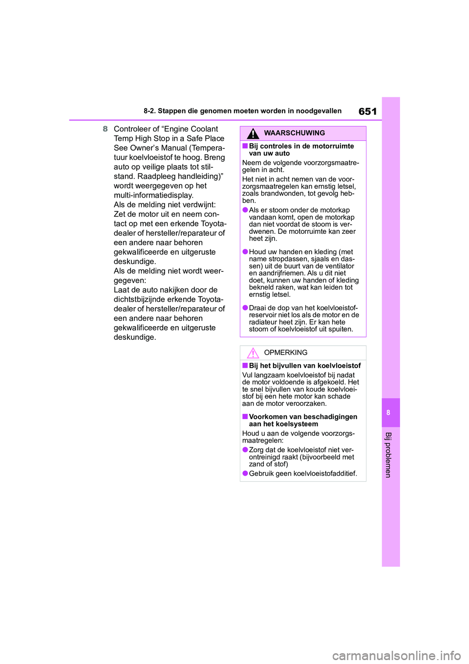 TOYOTA RAV4 2019 Instructieboekje (in Dutch) 651
8
8-2. Stappen die genomen moeten worden in noodgevallen
Bij problemen
8
Controleer of “Engine Coolant
Temp High Stop in a Safe Place
See Owner’s Manual (Tempera-
tuur koelvloeistof te hoog. TOYOTA RAV4 2019 Instructieboekje (in Dutch) 651
8
8-2. Stappen die genomen moeten worden in noodgevallen
Bij problemen
8
Controleer of “Engine Coolant
Temp High Stop in a Safe Place
See Owner’s Manual (Tempera-
tuur koelvloeistof te hoog.