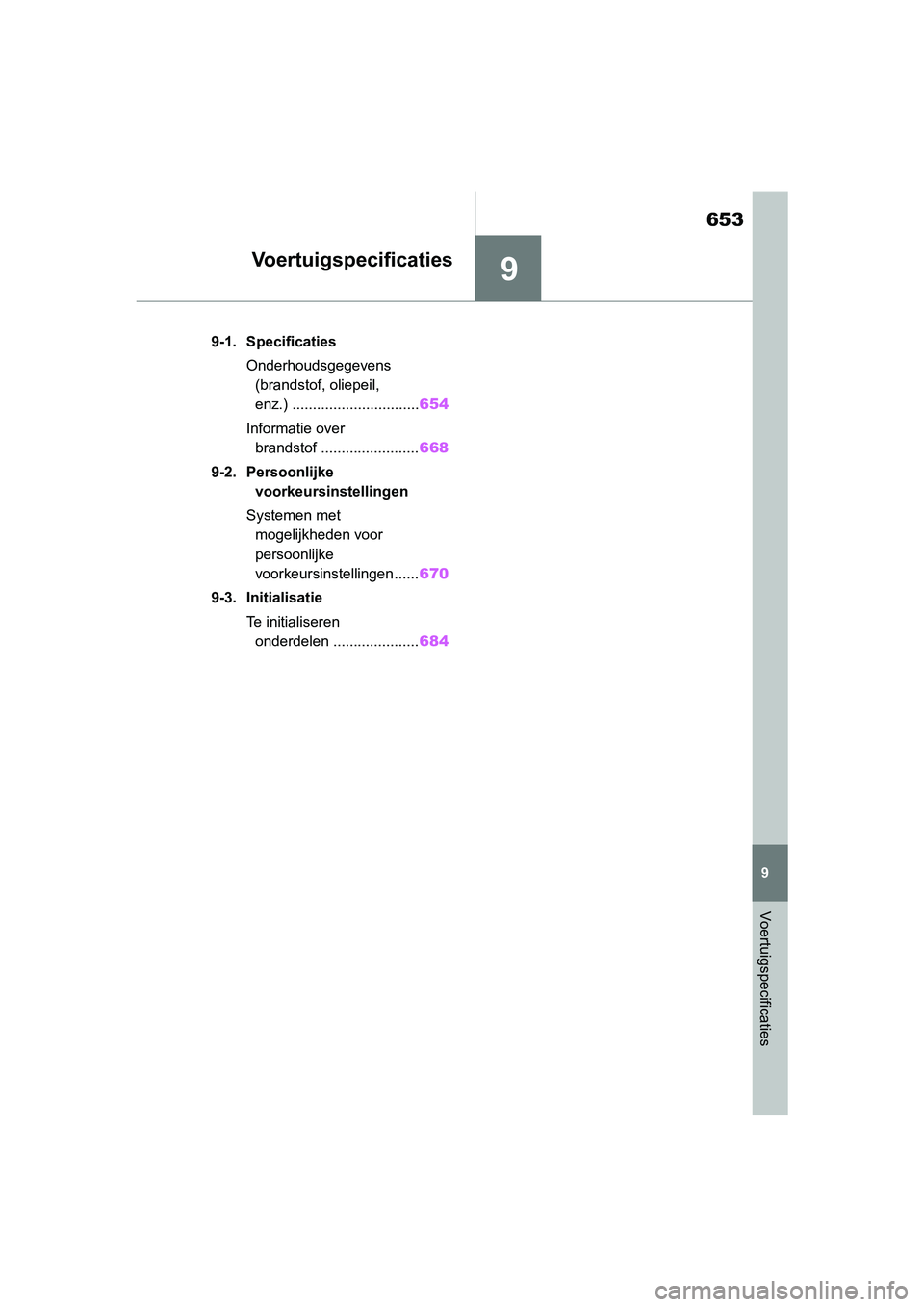 TOYOTA RAV4 2019 Instructieboekje (in Dutch) 9
653
9
Voertuigspecificaties
Voertuigspecificaties
9-1. SpecificatiesOnderhoudsgegevens (brandstof, oliepeil,
enz.) ............................... 654
Informatie over brandstof ................... TOYOTA RAV4 2019 Instructieboekje (in Dutch) 9
653
9
Voertuigspecificaties
Voertuigspecificaties
9-1. SpecificatiesOnderhoudsgegevens (brandstof, oliepeil,
enz.) ............................... 654
Informatie over brandstof ...................