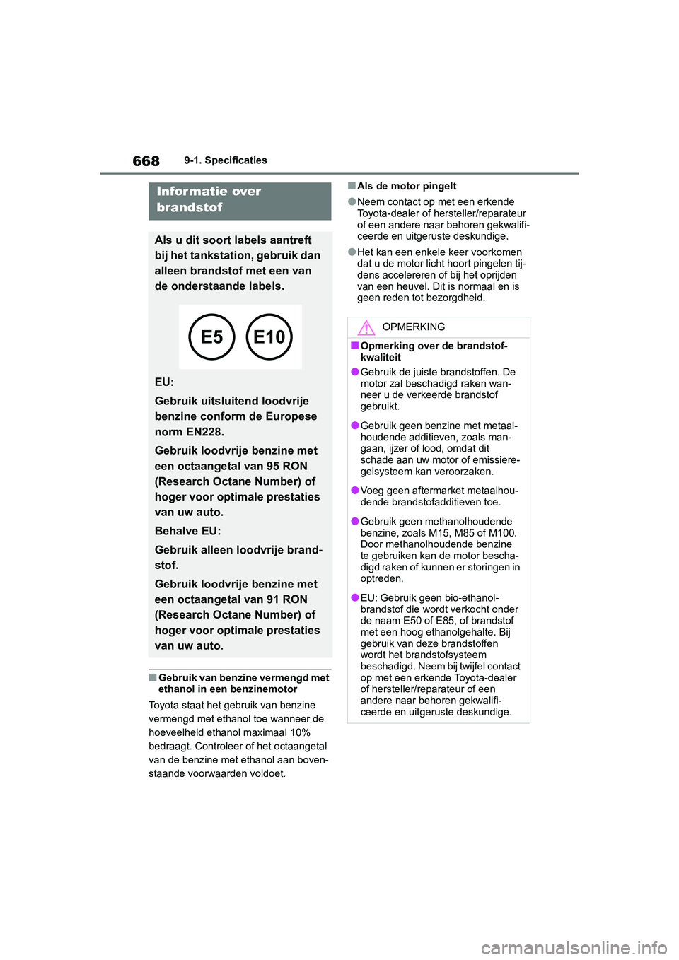 TOYOTA RAV4 2019 Instructieboekje (in Dutch) 6689-1. Specificaties
■Gebruik van benzine vermengd met
ethanol in een benzinemotor
Toyota staat het gebruik van benzine
vermengd met ethanol toe wanneer de
hoeveelheid ethanol maximaal 10%
bed TOYOTA RAV4 2019 Instructieboekje (in Dutch) 6689-1. Specificaties
■Gebruik van benzine vermengd met
ethanol in een benzinemotor
Toyota staat het gebruik van benzine
vermengd met ethanol toe wanneer de
hoeveelheid ethanol maximaal 10%
bed