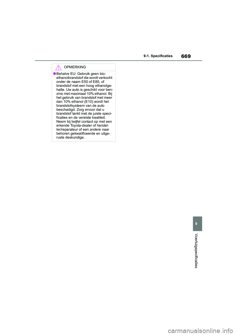 TOYOTA RAV4 2019 Instructieboekje (in Dutch) 669
9
9-1. Specificaties
Voertuigspecificaties
OPMERKING
●Behalve EU: Gebruik geen bio-
ethanolbrandstof die wordt verkocht
onder de naam E
50 of E85, of
brandstof met een hoog ethanolge-
halte. U TOYOTA RAV4 2019 Instructieboekje (in Dutch) 669
9
9-1. Specificaties
Voertuigspecificaties
OPMERKING
●Behalve EU: Gebruik geen bio-
ethanolbrandstof die wordt verkocht
onder de naam E
50 of E85, of
brandstof met een hoog ethanolge-
halte. U