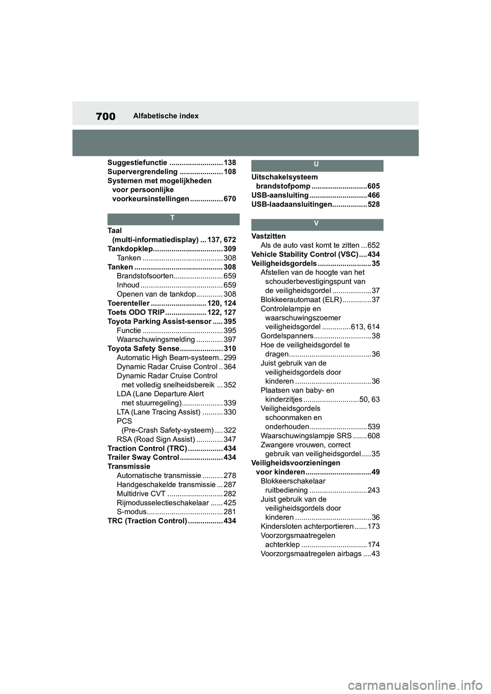 TOYOTA RAV4 2019 Instructieboekje (in Dutch) 700Alfabetische index
Suggestiefunctie .......................... 138
Supervergrendeling ..................... 108
Systemen met mogelijkheden voor persoonlijke
voorkeursinstellingen ................ TOYOTA RAV4 2019 Instructieboekje (in Dutch) 700Alfabetische index
Suggestiefunctie .......................... 138
Supervergrendeling ..................... 108
Systemen met mogelijkheden voor persoonlijke
voorkeursinstellingen ................