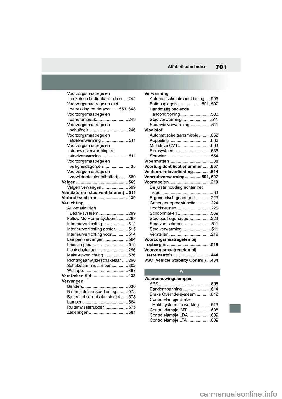 TOYOTA RAV4 2019 Instructieboekje (in Dutch) 701Alfabetische index
Voorzorgsmaatregelen elektrisch bedienbare ruiten .... 242
Voorzorgsmaatregelen met betrekking tot de accu ..... 553, 648
Voorzorgsmaatregelen
panoramadak..................... TOYOTA RAV4 2019 Instructieboekje (in Dutch) 701Alfabetische index
Voorzorgsmaatregelen elektrisch bedienbare ruiten .... 242
Voorzorgsmaatregelen met betrekking tot de accu ..... 553, 648
Voorzorgsmaatregelen
panoramadak.....................