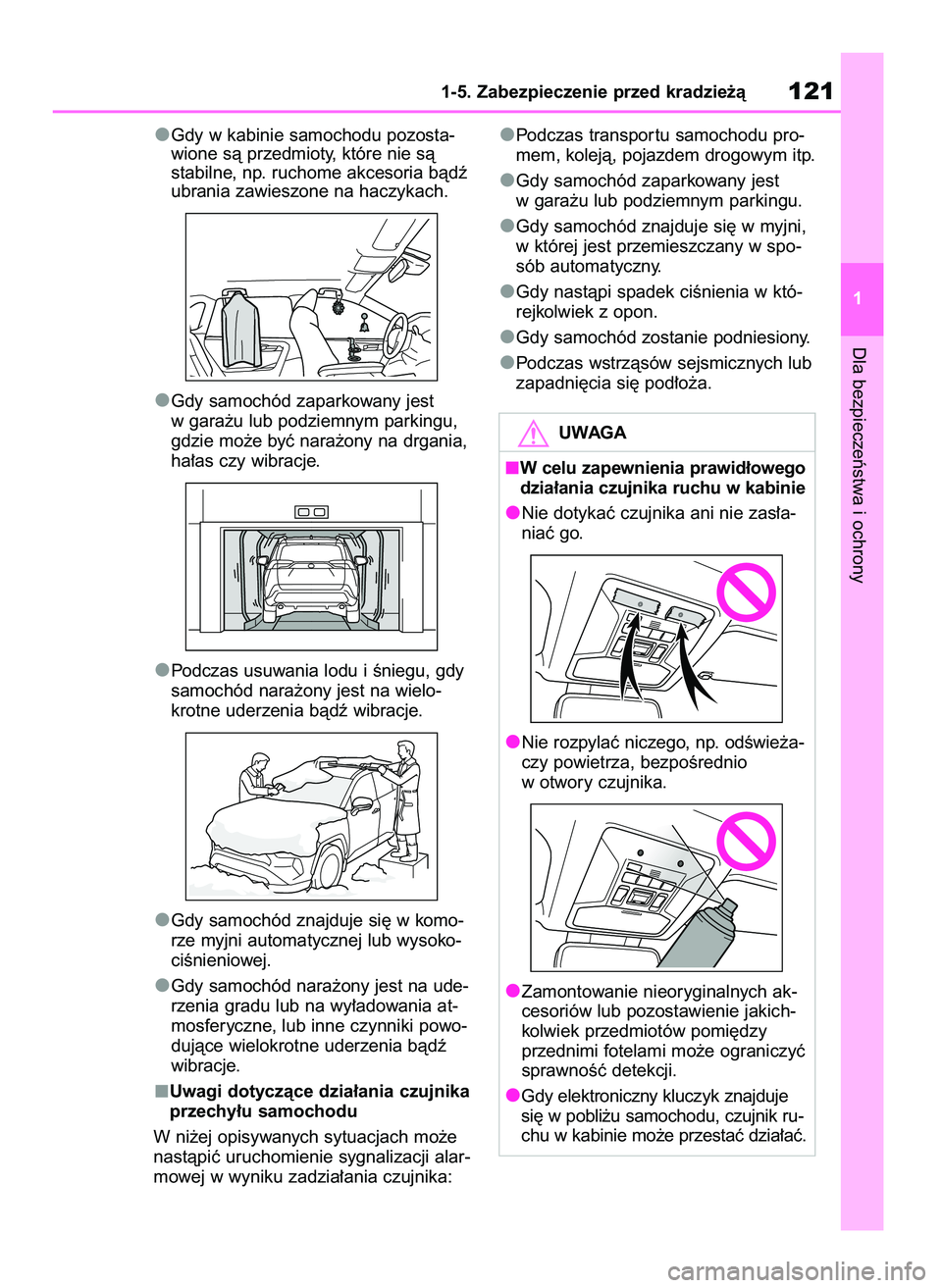 TOYOTA RAV4 2019  Instrukcja obsługi (in Polish) Gdy w kabinie samochodu pozosta-
wione sà przedmioty, które nie sà 
stabilne, np. ruchome akcesoria bàdê
ubrania zawieszone na haczykach.
Gdy samochód zaparkowany jest
w gara˝u lub podziemnym p