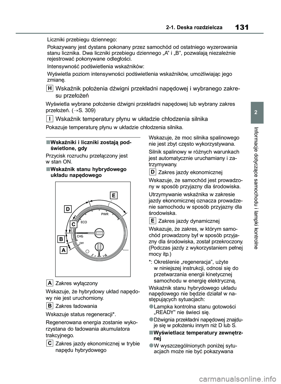 TOYOTA RAV4 2019  Instrukcja obsługi (in Polish) Wskaêniki i liczniki zostajà pod-
Êwietlone, gdy
Przycisk rozruchu prze∏àczony jest
w stan ON.
Wskaênik stanu hybrydowego
uk∏adu nap´dowego
Zakres wy∏àczony
Wskazuje, ˝e hybrydowy uk∏a