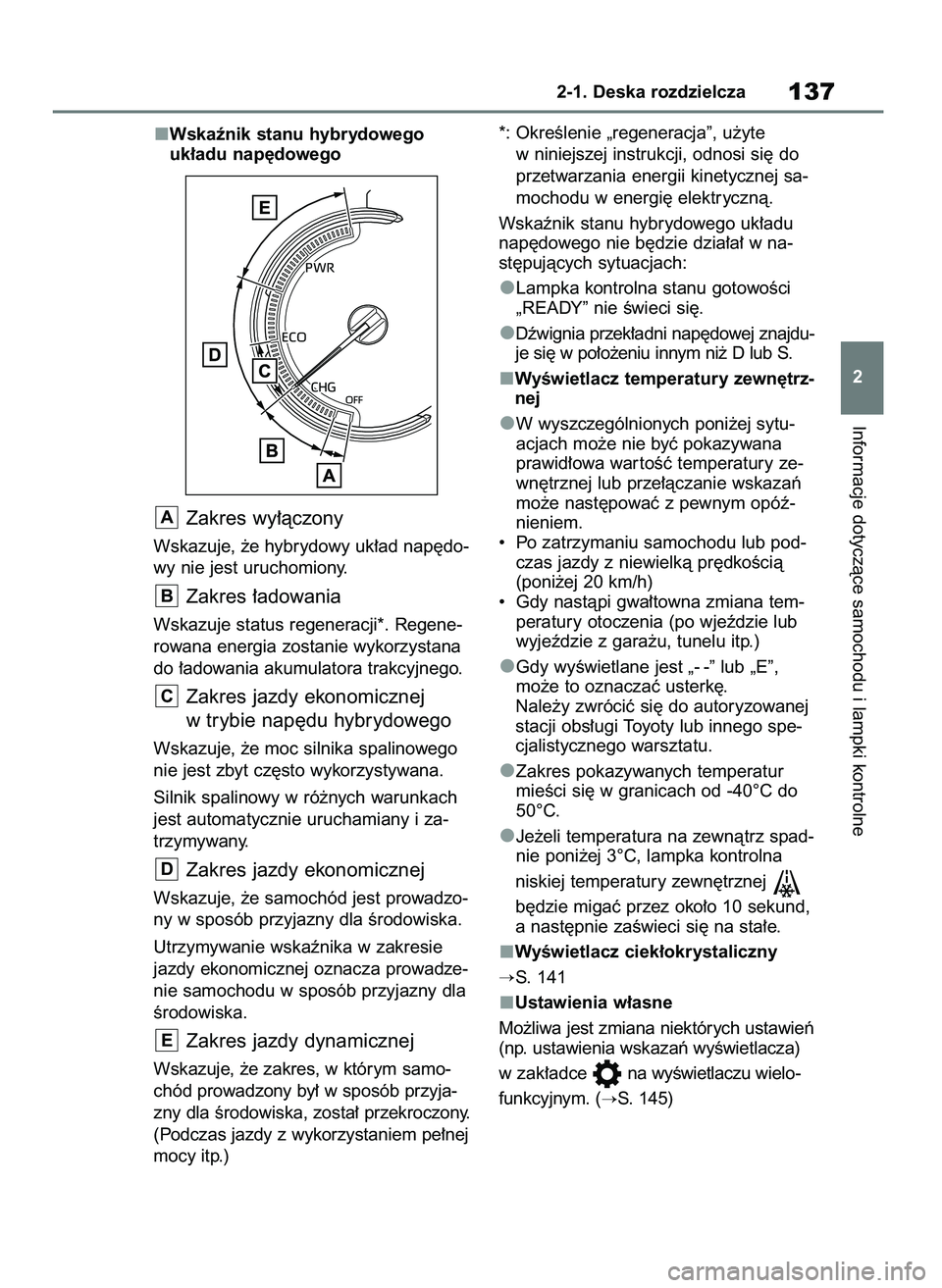 TOYOTA RAV4 2019  Instrukcja obsługi (in Polish) Wskaênik stanu hybrydowego
uk∏adu nap´dowego
Zakres wy∏àczony
Wskazuje, ˝e hybrydowy uk∏ad nap´do-
wy nie jest uruchomiony.
Zakres ∏adowania
Wskazuje status regeneracji*. Regene-
rowana e
