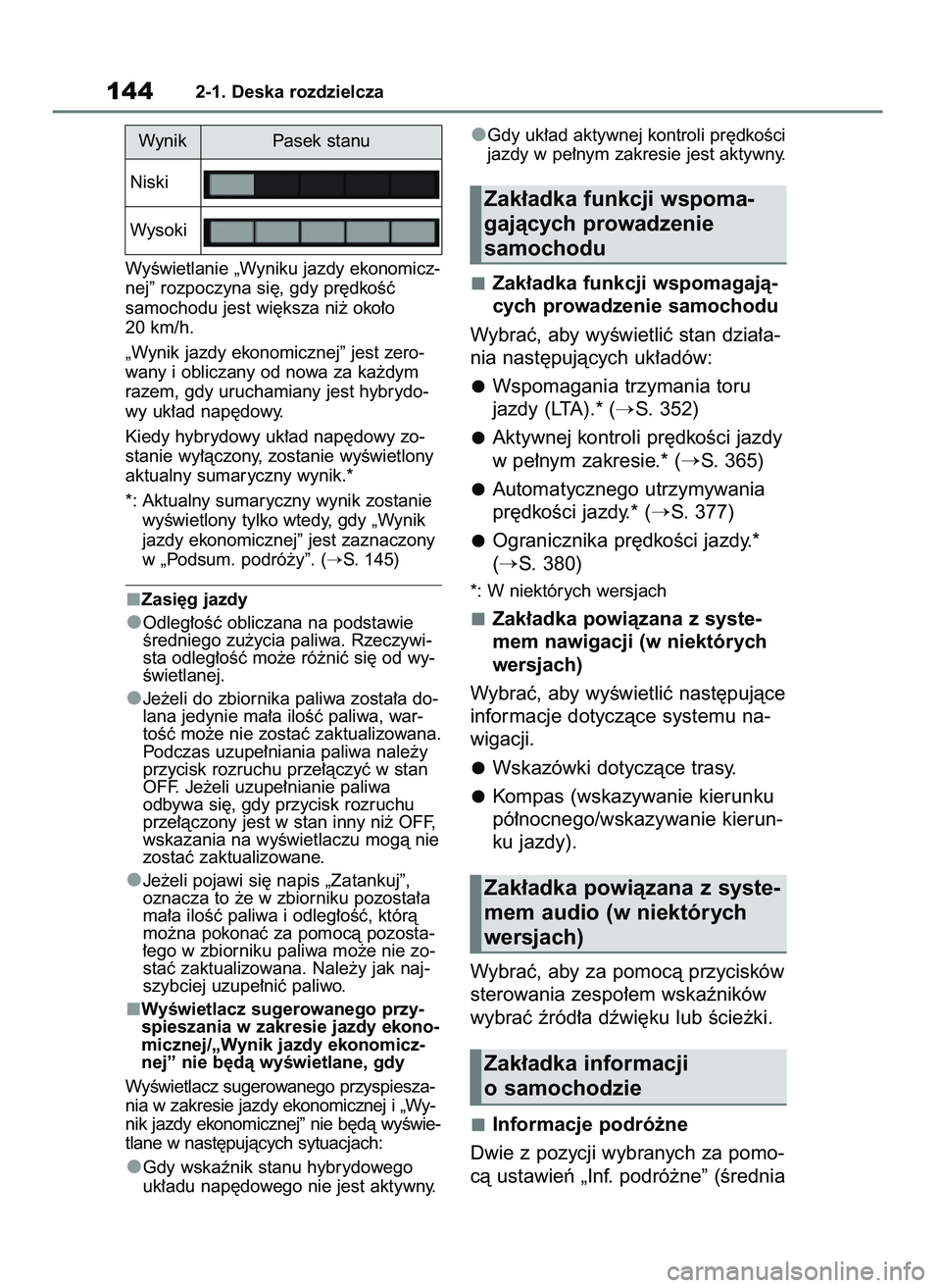 TOYOTA RAV4 2019  Instrukcja obsługi (in Polish) WyÊwietlanie „Wyniku jazdy ekonomicz-
nej” rozpoczyna si´, gdy pr´dkoÊç 
samochodu jest wi´ksza ni˝ oko∏o 
20 km/h.
„Wynik jazdy ekonomicznej” jest zero-
wany i obliczany od nowa za k