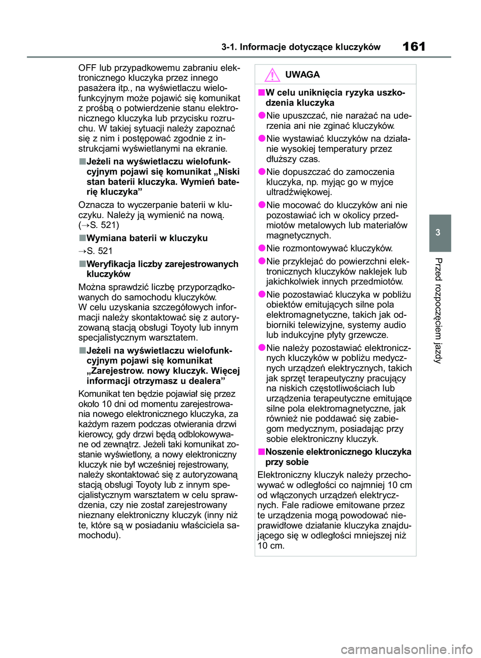 TOYOTA RAV4 2019  Instrukcja obsługi (in Polish) OFF lub przypadkowemu zabraniu elek-
tronicznego kluczyka przez innego 
pasa˝era itp., na wyÊwietlaczu wielo-
funkcyjnym mo˝e pojawiç si´ komunikat
z proÊbà o potwierdzenie stanu elektro-
niczn