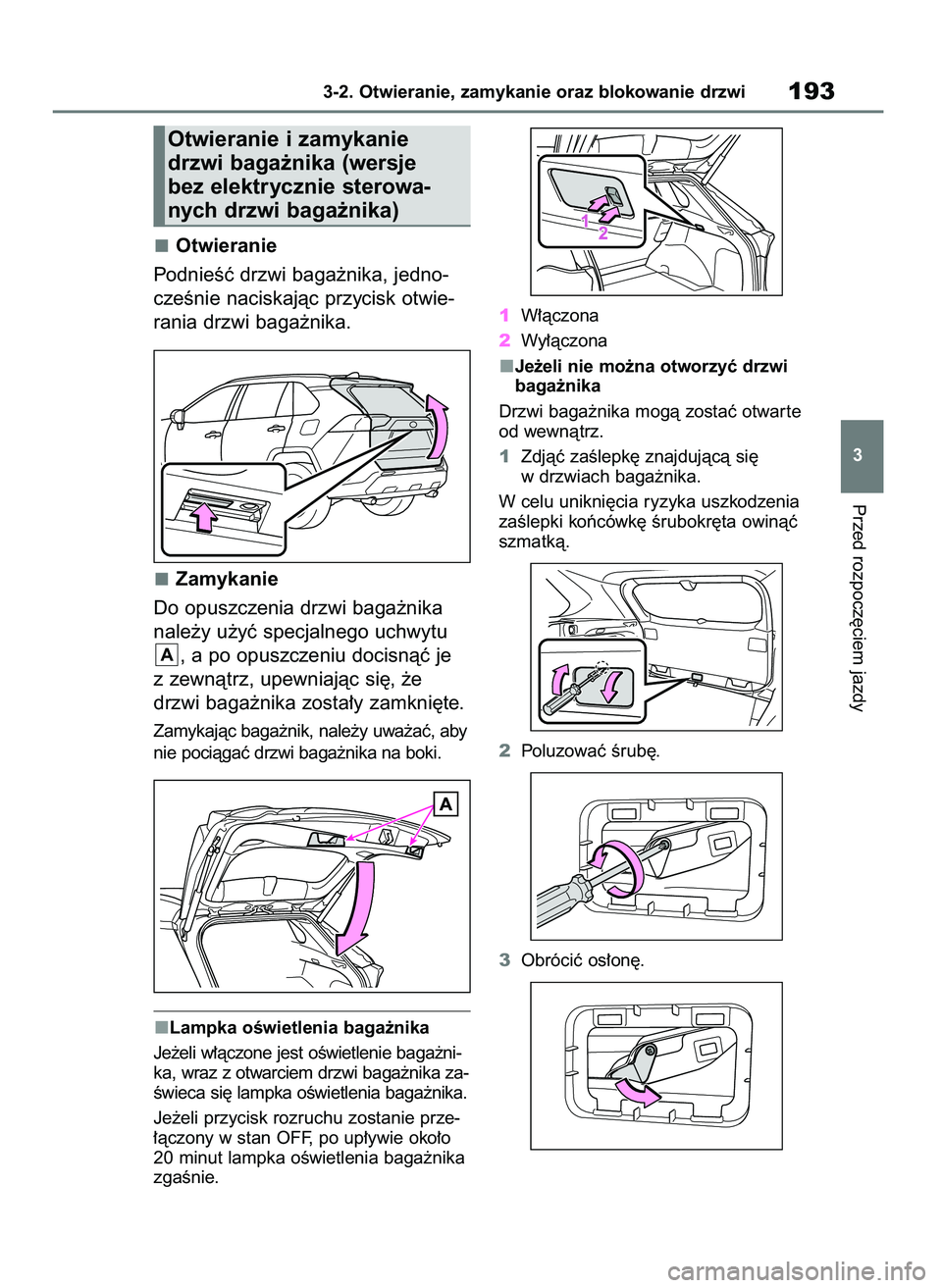 TOYOTA RAV4 2019  Instrukcja obsługi (in Polish) Otwieranie
PodnieÊç drzwi baga˝nika, jedno-
czeÊnie naciskajàc przycisk otwie-
rania drzwi baga˝nika.
Zamykanie
Do opuszczenia drzwi baga˝nika
nale˝y u˝yç specjalnego uchwytu
, a po opuszcze