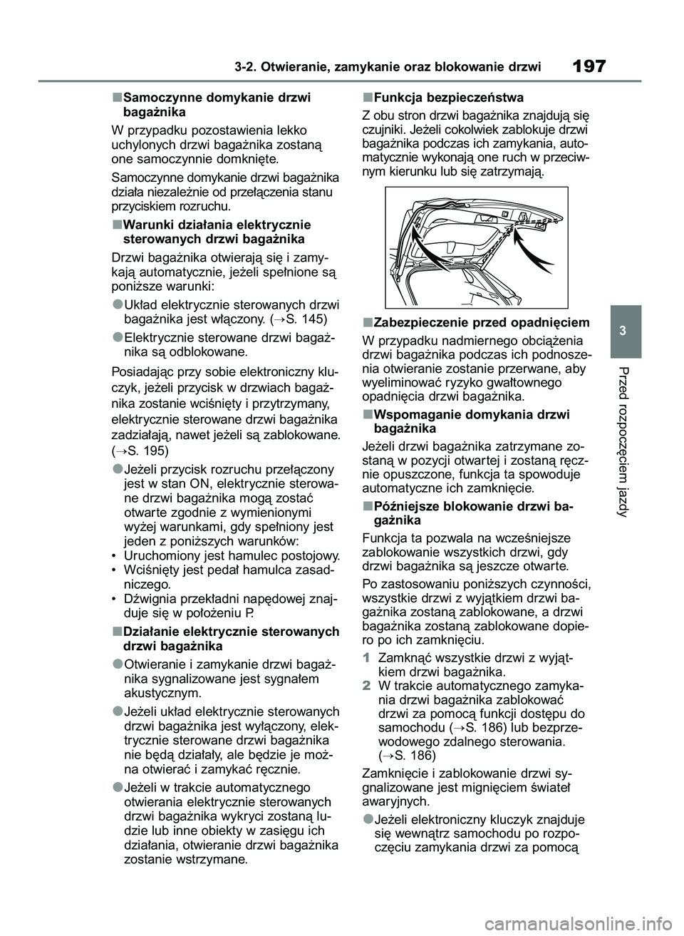 TOYOTA RAV4 2019  Instrukcja obsługi (in Polish) Samoczynne domykanie drzwi 
baga˝nika
W przypadku pozostawienia lekko
uchylonych drzwi baga˝nika zostanà
one samoczynnie domkni´te.
Samoczynne domykanie drzwi baga˝nika
dzia∏a niezale˝nie od p