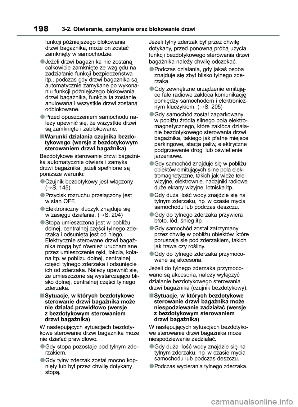 TOYOTA RAV4 2019  Instrukcja obsługi (in Polish) funkcji póêniejszego blokowania
drzwi baga˝nika, mo˝e on zostaç 
zamkni´ty w samochodzie.
Je˝eli drzwi baga˝nika nie zostanà
ca∏kowicie zamkni´te ze wzgl´du na
zadzia∏anie funkcji bezpi