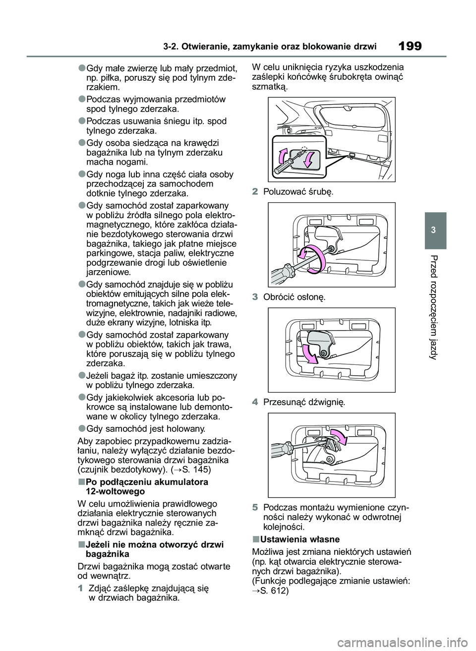 TOYOTA RAV4 2019  Instrukcja obsługi (in Polish) Gdy ma∏e zwierz´ lub ma∏y przedmiot,
np. pi∏ka, poruszy si´ pod tylnym zde-
rzakiem.
Podczas wyjmowania przedmiotów
spod tylnego zderzaka.
Podczas usuwania Êniegu itp. spod
tylnego zderzaka.