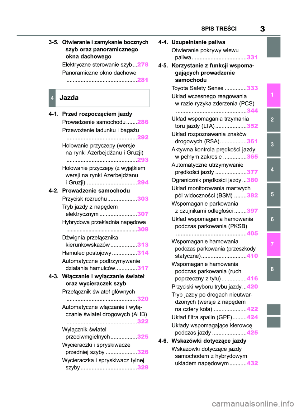 TOYOTA RAV4 2019  Instrukcja obsługi (in Polish) 3-5.Otwieranie i zamykanie bocznych
szyb oraz panoramicznego 
okna dachowego
Elektryczne sterowanie szyb ...278
Panoramiczne okno dachowe
.............................................281
4-1. Przed ro